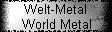 Welt-Metal 
 World Metal