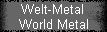 Welt-Metal 
 World Metal
